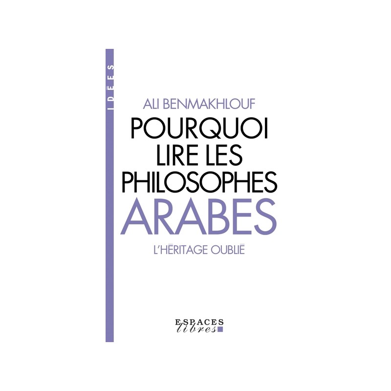 POURQUOI LIRE LES PHILOSOPHES ARABES - L'HERITAGE OUBLIE POURQUOI LIRE LES PHILOSOPHES ARABES - L'HERITAGE OUBLIE