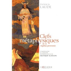 Clefs métaphysiques de la Sophia perennis - Comprendre le langage interreligieux de Frithjof Schuon