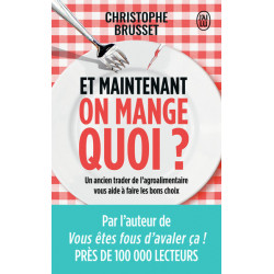 Et maintenant, on mange quoi ?: Un ancien industriel de l’agroalimentaire vous aide à faire les bons choix