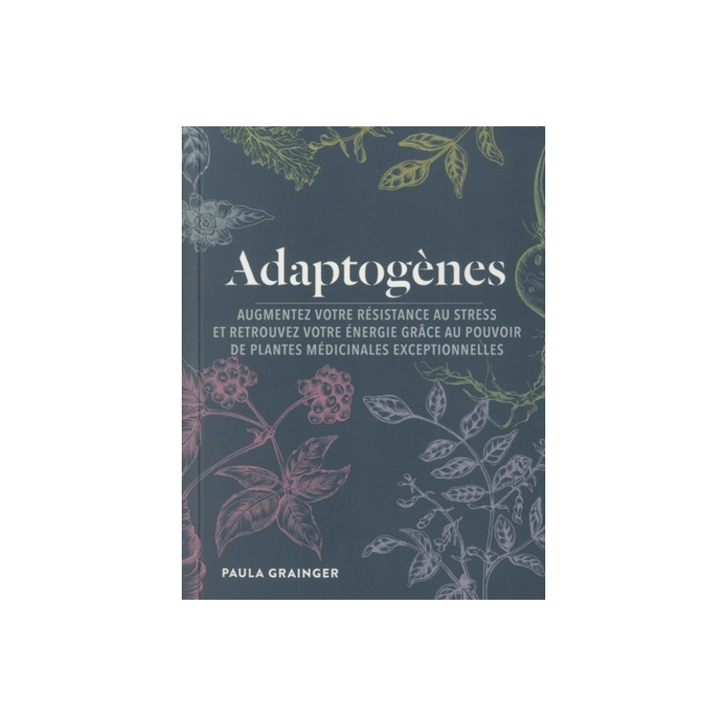 Adaptogènes - Augmentez votre résistance au stress et retrouvez votre énergie grâce au pouvoir de plantes médicinales ex...