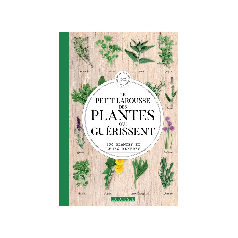 Le petit larousse des plantes qui guérissent. 500 Plantes et leurs remèdes