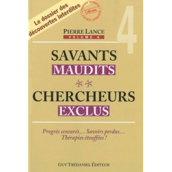 Savants maudits, Chercheurs exclus - Tome 4. Progrés censurés ... Savoirs perdus ... Thérapies étouffées !