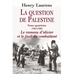La question de Palestine - Tome 4, Le rameau d'olivier et le fusil du combattant (1967-1982)