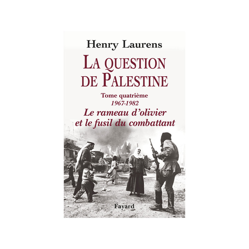 La question de Palestine - Tome 4, Le rameau d'olivier et le fusil du combattant (1967-1982)