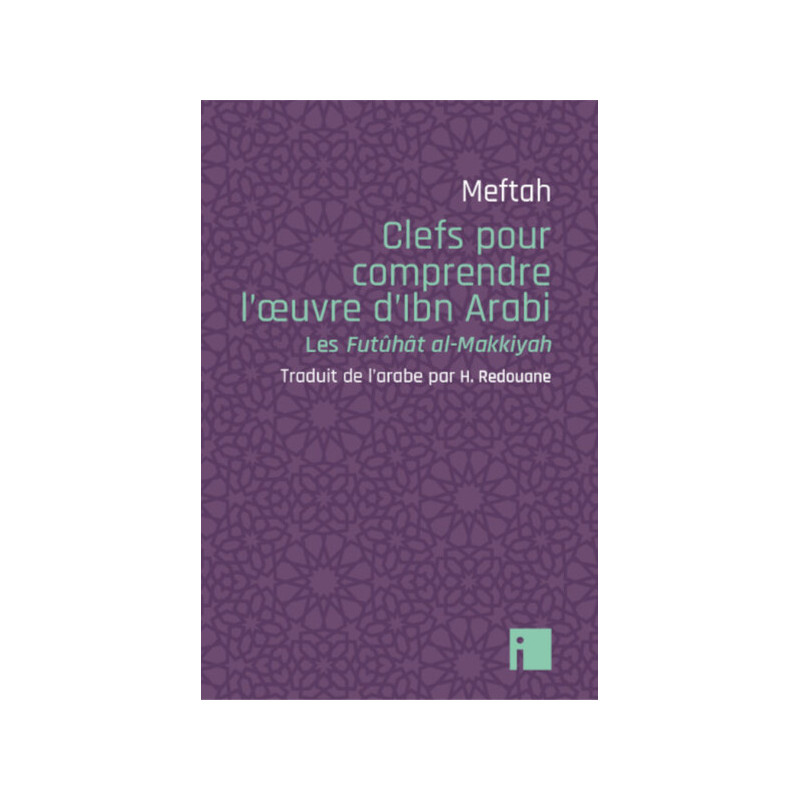 Clefs pour comprendre l’œuvre d’Ibn Arabi - Les Futûhât al-Makkyah