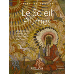 Le soleil de plumes. Art, symbolisme et philosophie chez les Indiens des plaines